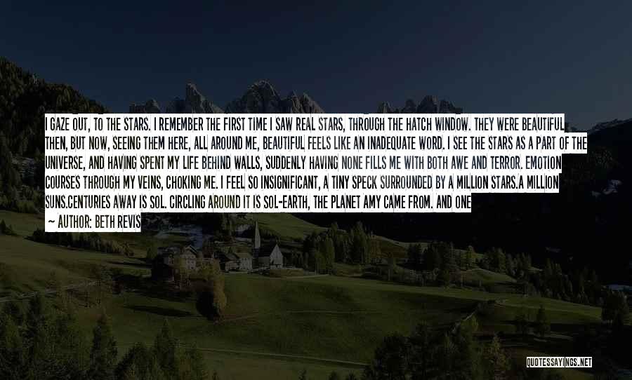 Beth Revis Quotes: I Gaze Out, To The Stars. I Remember The First Time I Saw Real Stars, Through The Hatch Window. They