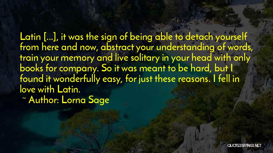 Lorna Sage Quotes: Latin [...], It Was The Sign Of Being Able To Detach Yourself From Here And Now, Abstract Your Understanding Of