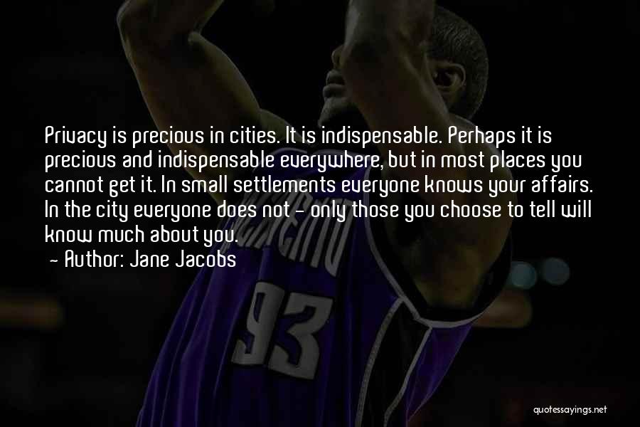 Jane Jacobs Quotes: Privacy Is Precious In Cities. It Is Indispensable. Perhaps It Is Precious And Indispensable Everywhere, But In Most Places You