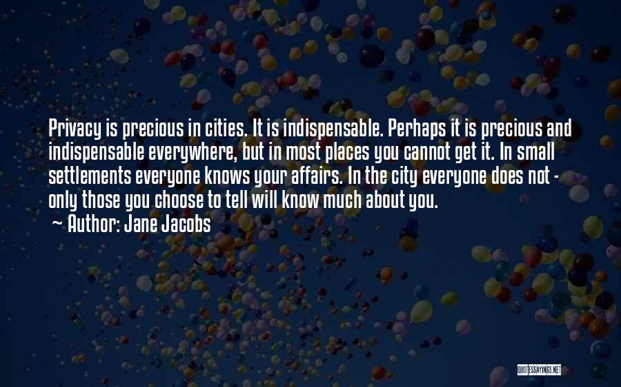 Jane Jacobs Quotes: Privacy Is Precious In Cities. It Is Indispensable. Perhaps It Is Precious And Indispensable Everywhere, But In Most Places You