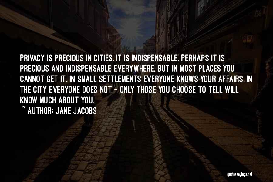 Jane Jacobs Quotes: Privacy Is Precious In Cities. It Is Indispensable. Perhaps It Is Precious And Indispensable Everywhere, But In Most Places You