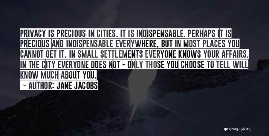 Jane Jacobs Quotes: Privacy Is Precious In Cities. It Is Indispensable. Perhaps It Is Precious And Indispensable Everywhere, But In Most Places You