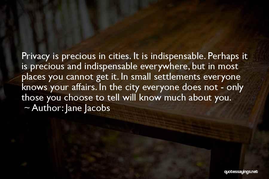 Jane Jacobs Quotes: Privacy Is Precious In Cities. It Is Indispensable. Perhaps It Is Precious And Indispensable Everywhere, But In Most Places You