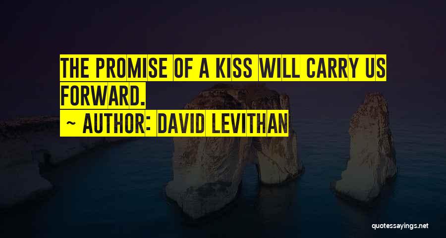 David Levithan Quotes: The Promise Of A Kiss Will Carry Us Forward.