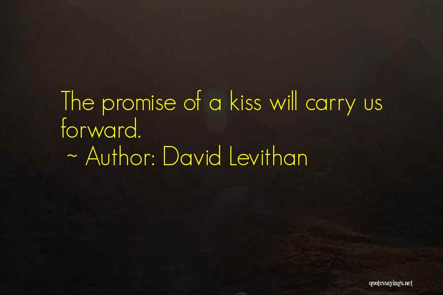 David Levithan Quotes: The Promise Of A Kiss Will Carry Us Forward.