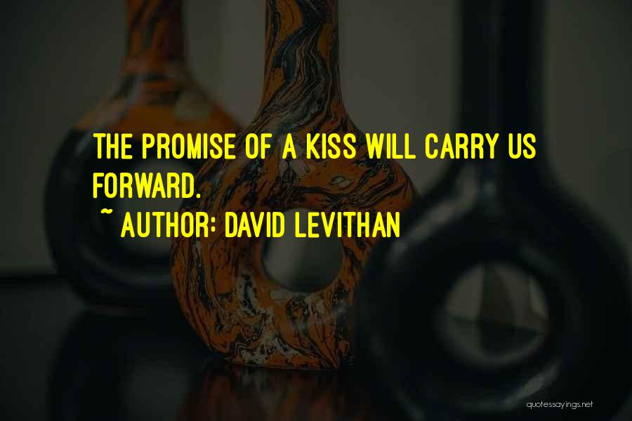 David Levithan Quotes: The Promise Of A Kiss Will Carry Us Forward.