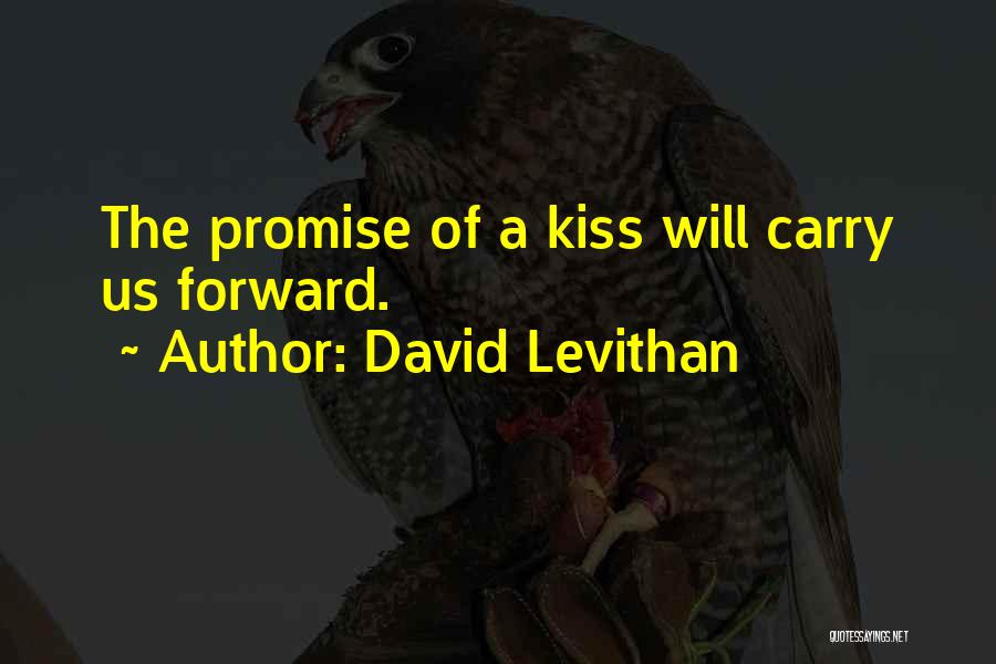 David Levithan Quotes: The Promise Of A Kiss Will Carry Us Forward.