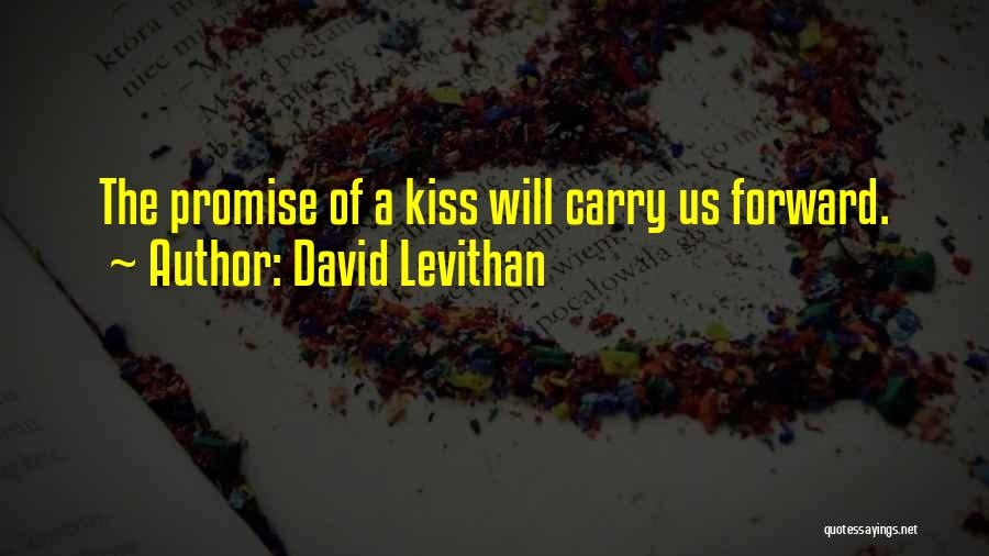 David Levithan Quotes: The Promise Of A Kiss Will Carry Us Forward.
