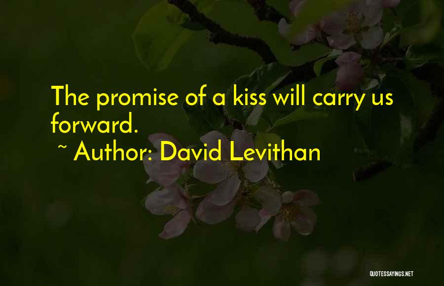 David Levithan Quotes: The Promise Of A Kiss Will Carry Us Forward.