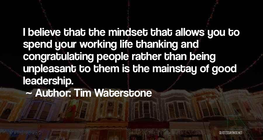 Tim Waterstone Quotes: I Believe That The Mindset That Allows You To Spend Your Working Life Thanking And Congratulating People Rather Than Being