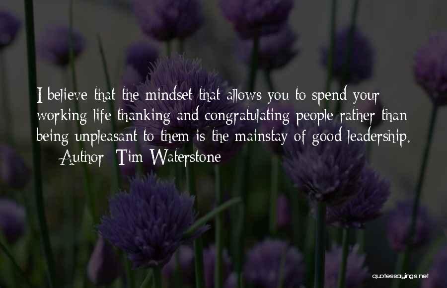 Tim Waterstone Quotes: I Believe That The Mindset That Allows You To Spend Your Working Life Thanking And Congratulating People Rather Than Being