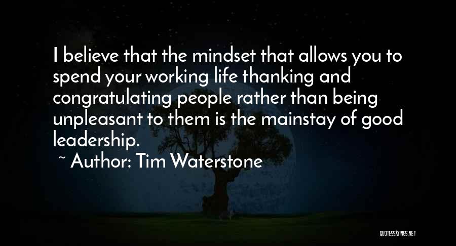 Tim Waterstone Quotes: I Believe That The Mindset That Allows You To Spend Your Working Life Thanking And Congratulating People Rather Than Being