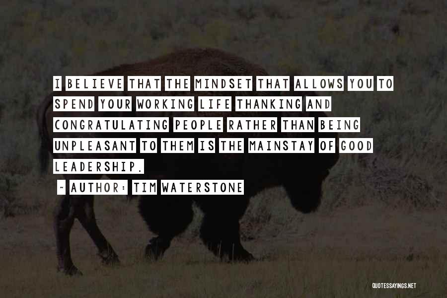 Tim Waterstone Quotes: I Believe That The Mindset That Allows You To Spend Your Working Life Thanking And Congratulating People Rather Than Being