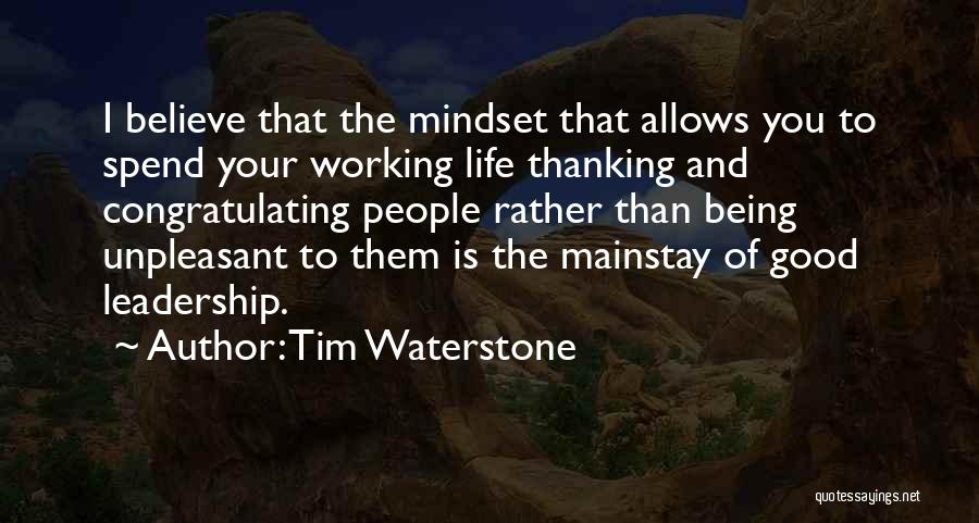 Tim Waterstone Quotes: I Believe That The Mindset That Allows You To Spend Your Working Life Thanking And Congratulating People Rather Than Being