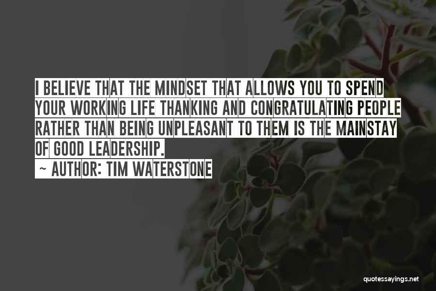 Tim Waterstone Quotes: I Believe That The Mindset That Allows You To Spend Your Working Life Thanking And Congratulating People Rather Than Being