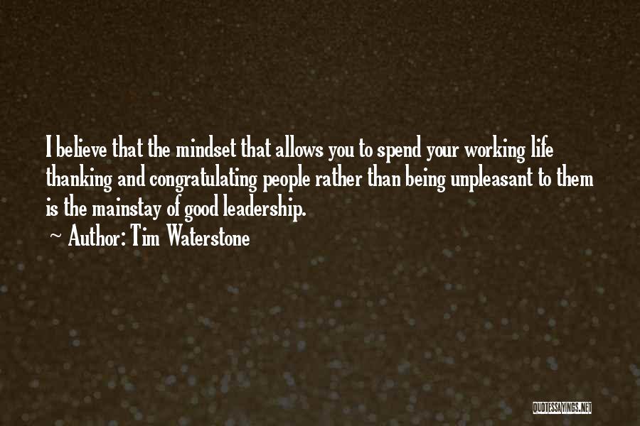 Tim Waterstone Quotes: I Believe That The Mindset That Allows You To Spend Your Working Life Thanking And Congratulating People Rather Than Being