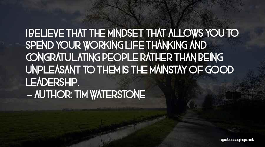 Tim Waterstone Quotes: I Believe That The Mindset That Allows You To Spend Your Working Life Thanking And Congratulating People Rather Than Being