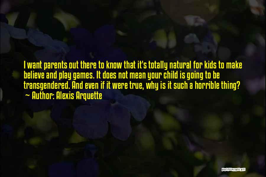 Alexis Arquette Quotes: I Want Parents Out There To Know That It's Totally Natural For Kids To Make Believe And Play Games. It