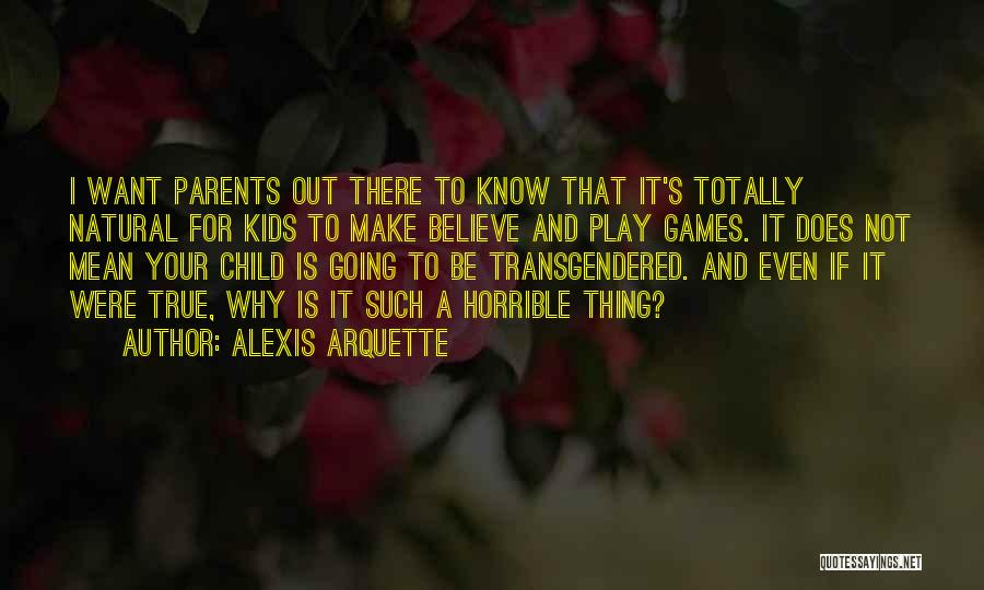 Alexis Arquette Quotes: I Want Parents Out There To Know That It's Totally Natural For Kids To Make Believe And Play Games. It