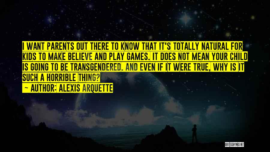 Alexis Arquette Quotes: I Want Parents Out There To Know That It's Totally Natural For Kids To Make Believe And Play Games. It