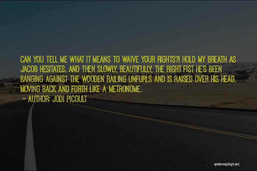 Jodi Picoult Quotes: Can You Tell Me What It Means To Waive Your Rights?i Hold My Breath As Jacob Hesitates. And Then Slowly,