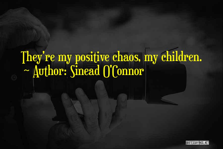 Sinead O'Connor Quotes: They're My Positive Chaos, My Children.