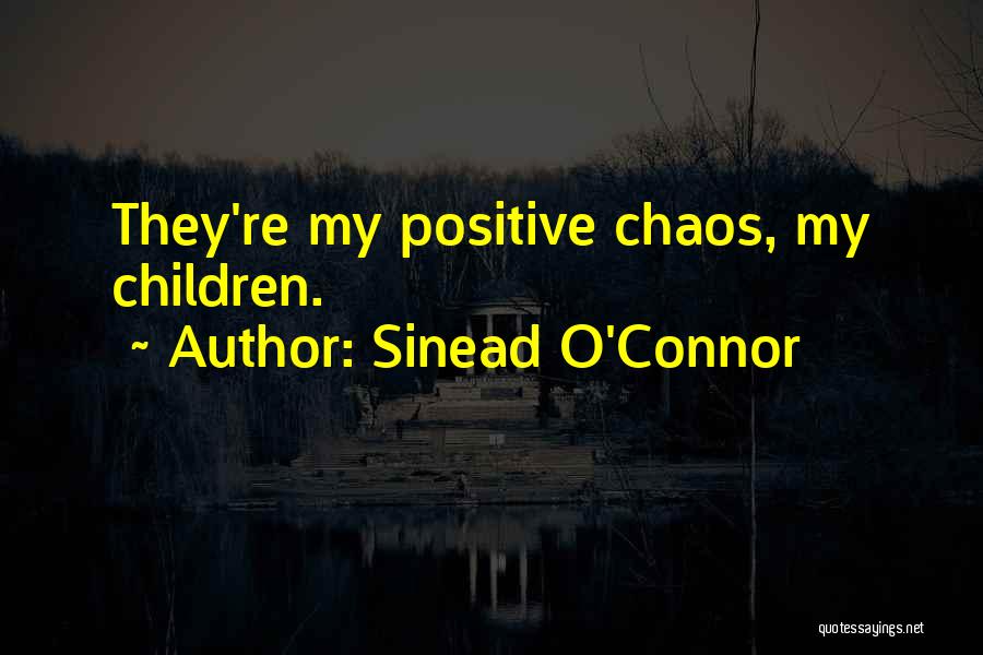 Sinead O'Connor Quotes: They're My Positive Chaos, My Children.