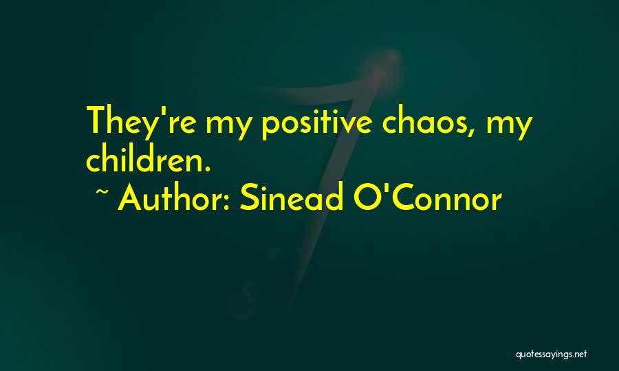 Sinead O'Connor Quotes: They're My Positive Chaos, My Children.