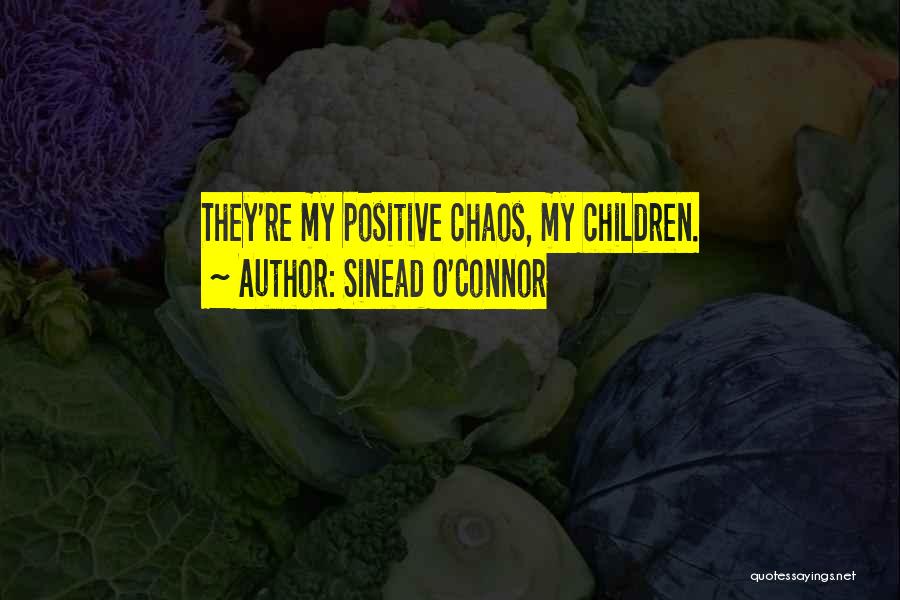 Sinead O'Connor Quotes: They're My Positive Chaos, My Children.