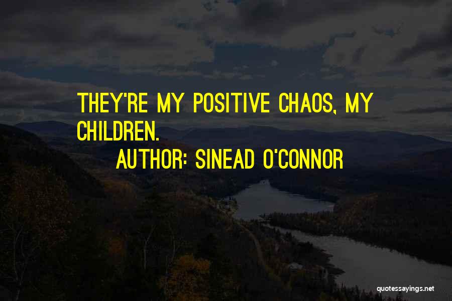 Sinead O'Connor Quotes: They're My Positive Chaos, My Children.