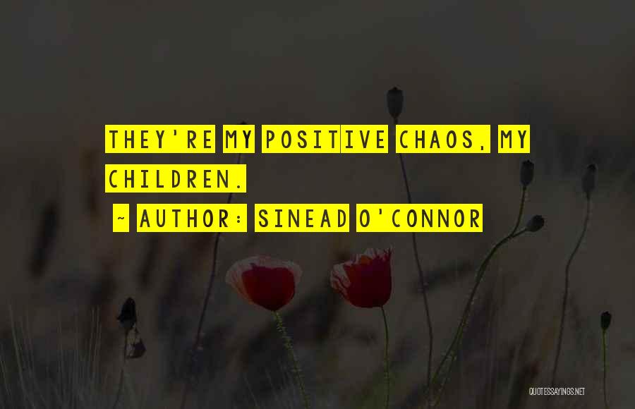 Sinead O'Connor Quotes: They're My Positive Chaos, My Children.