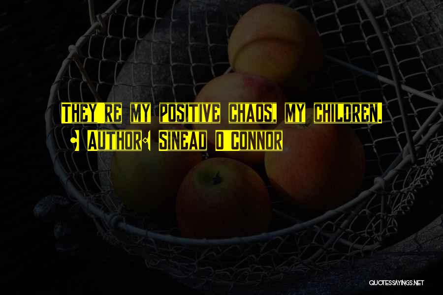 Sinead O'Connor Quotes: They're My Positive Chaos, My Children.