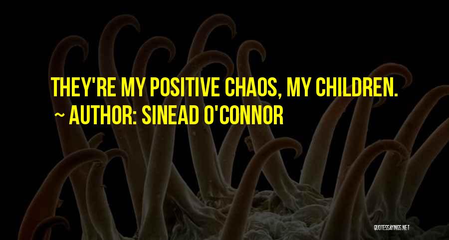 Sinead O'Connor Quotes: They're My Positive Chaos, My Children.