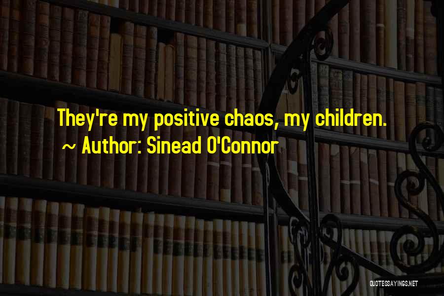 Sinead O'Connor Quotes: They're My Positive Chaos, My Children.