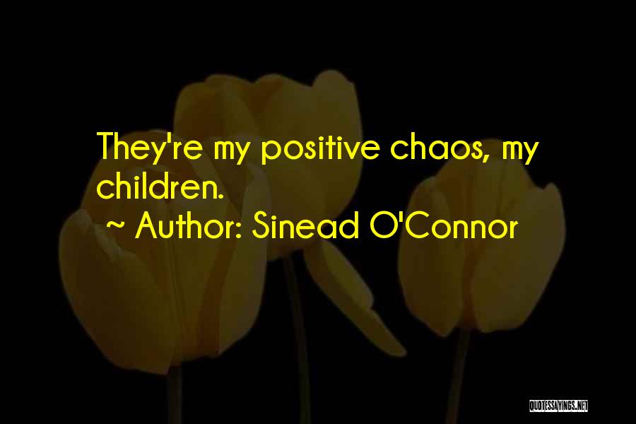 Sinead O'Connor Quotes: They're My Positive Chaos, My Children.