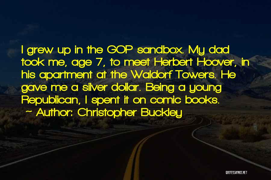 Christopher Buckley Quotes: I Grew Up In The Gop Sandbox. My Dad Took Me, Age 7, To Meet Herbert Hoover, In His Apartment