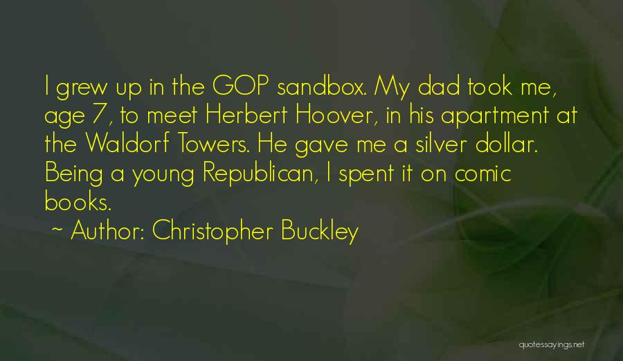 Christopher Buckley Quotes: I Grew Up In The Gop Sandbox. My Dad Took Me, Age 7, To Meet Herbert Hoover, In His Apartment