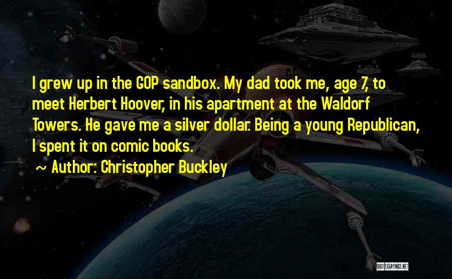 Christopher Buckley Quotes: I Grew Up In The Gop Sandbox. My Dad Took Me, Age 7, To Meet Herbert Hoover, In His Apartment