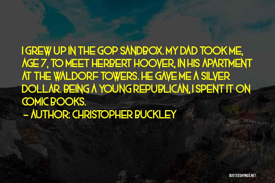 Christopher Buckley Quotes: I Grew Up In The Gop Sandbox. My Dad Took Me, Age 7, To Meet Herbert Hoover, In His Apartment