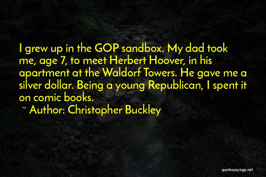 Christopher Buckley Quotes: I Grew Up In The Gop Sandbox. My Dad Took Me, Age 7, To Meet Herbert Hoover, In His Apartment