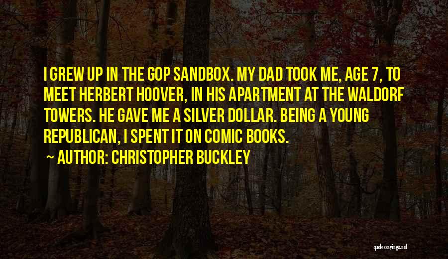 Christopher Buckley Quotes: I Grew Up In The Gop Sandbox. My Dad Took Me, Age 7, To Meet Herbert Hoover, In His Apartment