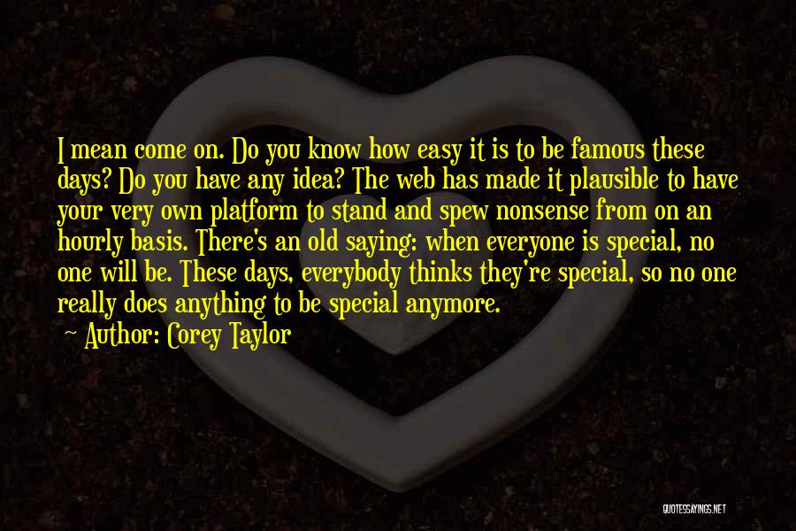 Corey Taylor Quotes: I Mean Come On. Do You Know How Easy It Is To Be Famous These Days? Do You Have Any