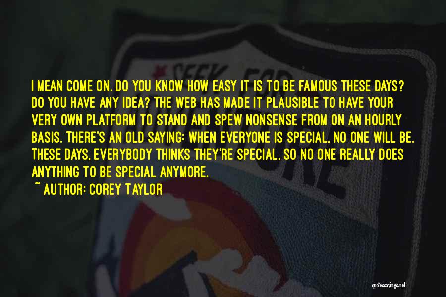 Corey Taylor Quotes: I Mean Come On. Do You Know How Easy It Is To Be Famous These Days? Do You Have Any