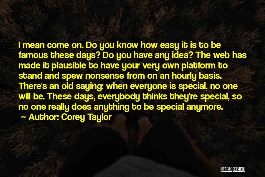 Corey Taylor Quotes: I Mean Come On. Do You Know How Easy It Is To Be Famous These Days? Do You Have Any