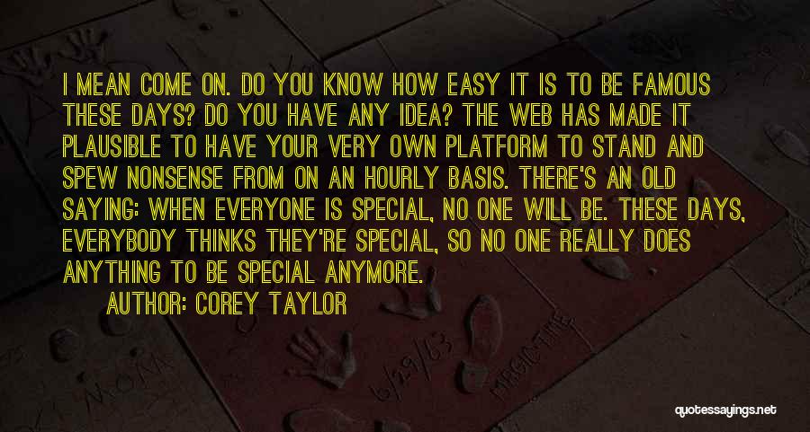 Corey Taylor Quotes: I Mean Come On. Do You Know How Easy It Is To Be Famous These Days? Do You Have Any