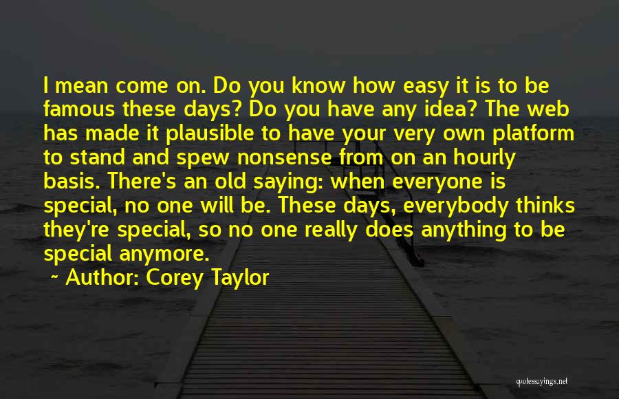 Corey Taylor Quotes: I Mean Come On. Do You Know How Easy It Is To Be Famous These Days? Do You Have Any