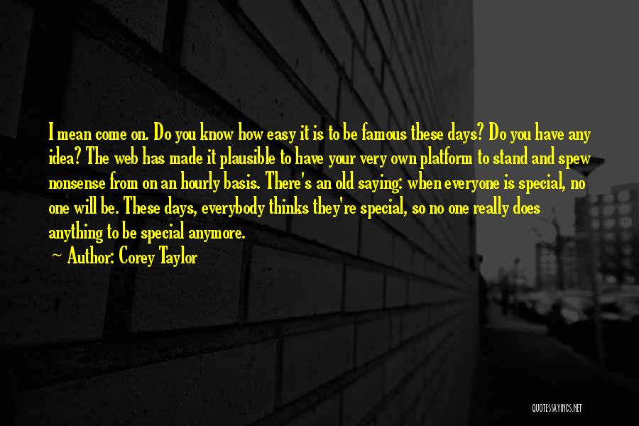 Corey Taylor Quotes: I Mean Come On. Do You Know How Easy It Is To Be Famous These Days? Do You Have Any