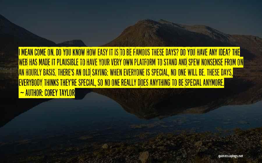 Corey Taylor Quotes: I Mean Come On. Do You Know How Easy It Is To Be Famous These Days? Do You Have Any