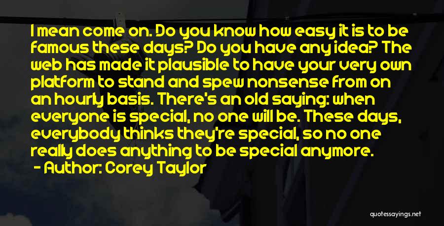 Corey Taylor Quotes: I Mean Come On. Do You Know How Easy It Is To Be Famous These Days? Do You Have Any