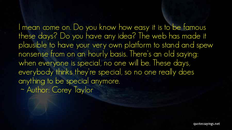 Corey Taylor Quotes: I Mean Come On. Do You Know How Easy It Is To Be Famous These Days? Do You Have Any